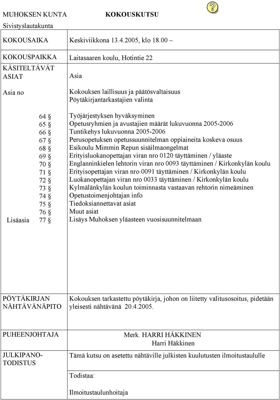 valinta Työjärjestyksen hyväksyminen Opetusryhmien ja avustajien määrät lukuvuonna 2005-2006 Tuntikehys lukuvuonna 2005-2006 Perusopetuksen opetussuunnitelman oppiaineita koskeva osuus Esikoulu