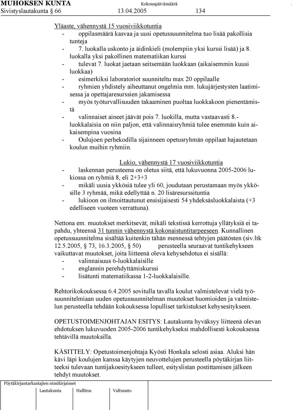 luokat jaetaan seitsemään luokkaan (aikaisemmin kuusi luokkaa) - esimerkiksi laboratoriot suunniteltu max 20 oppilaalle - ryhmien yhdistely aiheuttanut ongelmia mm.