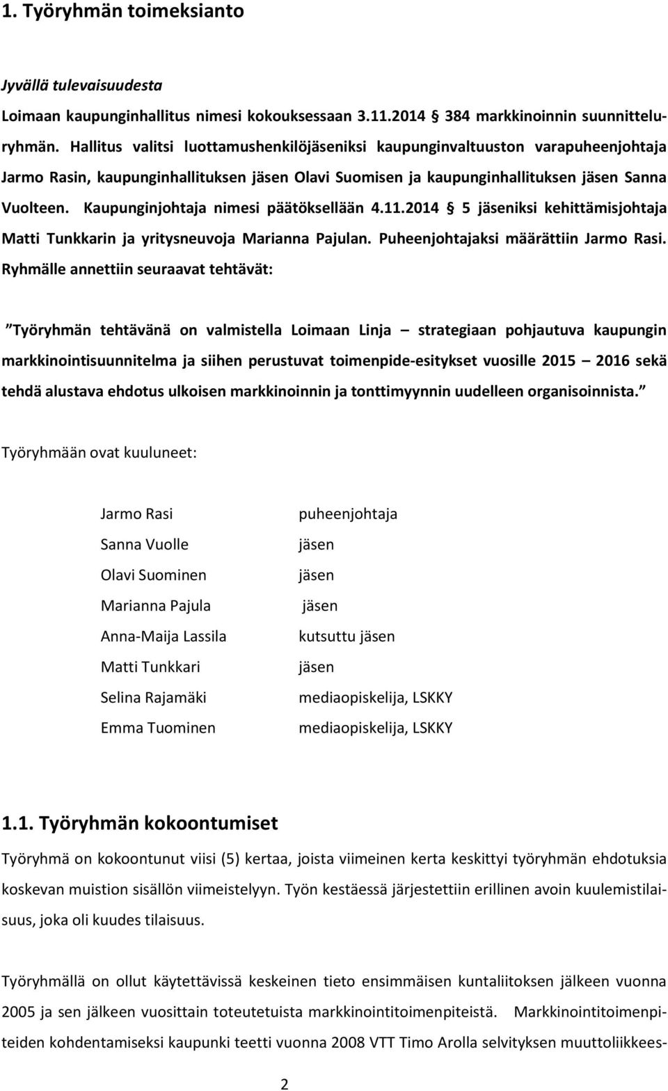 Kaupunginjohtaja nimesi päätöksellään 4.11.2014 5 jäseniksi kehittämisjohtaja Matti Tunkkarin ja yritysneuvoja Marianna Pajulan. Puheenjohtajaksi määrättiin Jarmo Rasi.