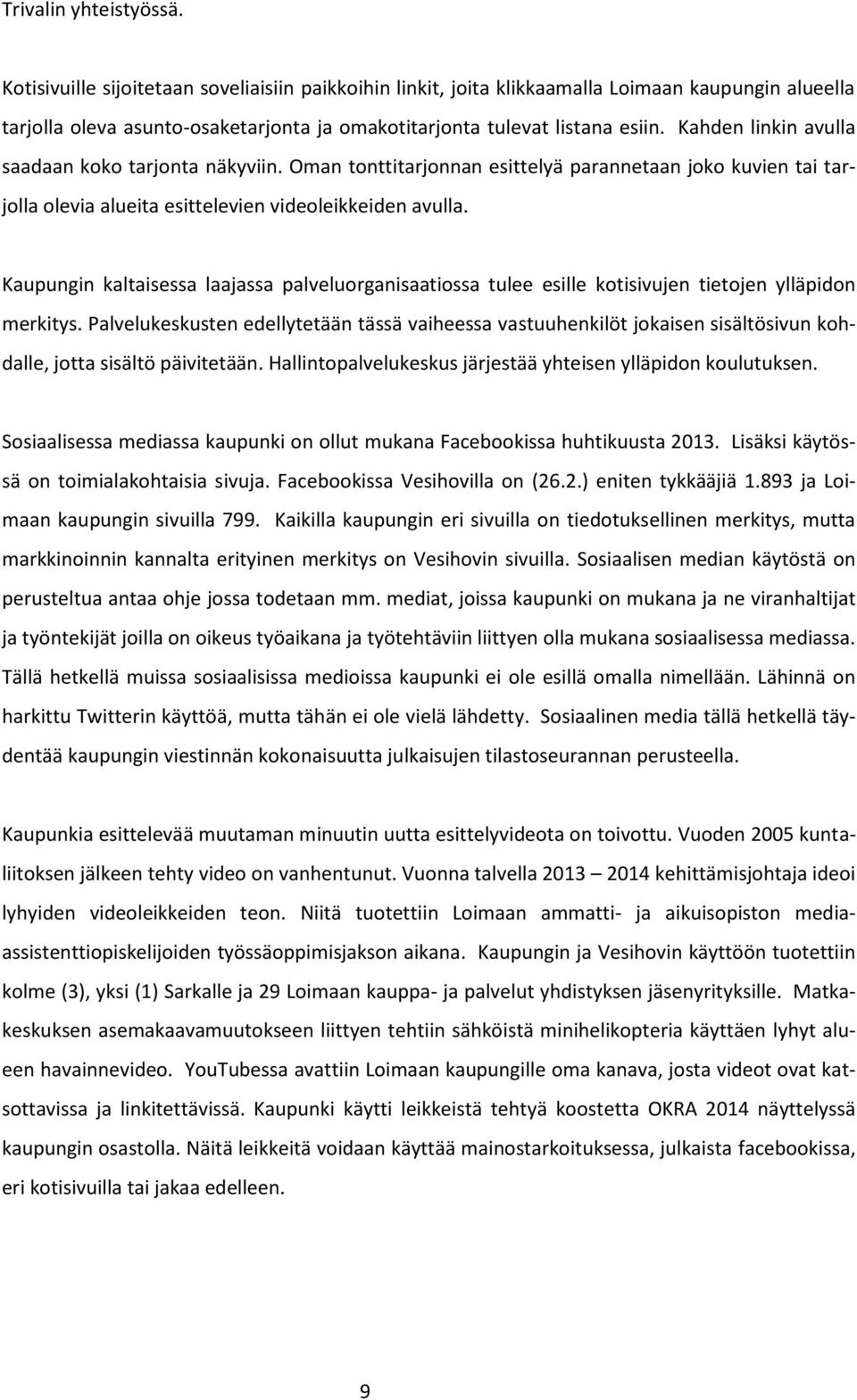 Kahden linkin avulla saadaan koko tarjonta näkyviin. Oman tonttitarjonnan esittelyä parannetaan joko kuvien tai tarjolla olevia alueita esittelevien videoleikkeiden avulla.