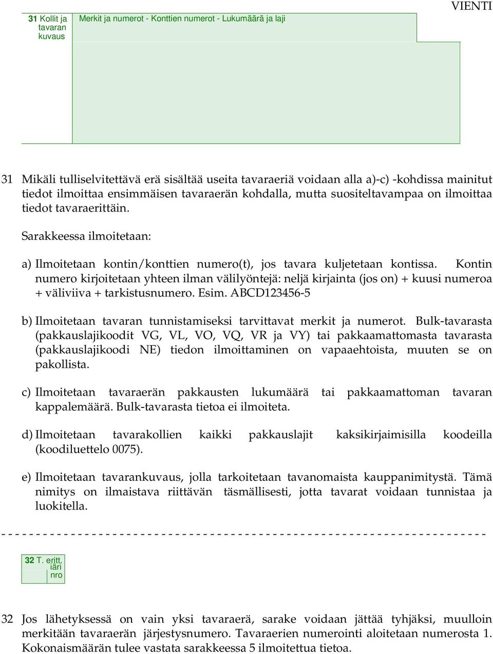 Sarakkeessa ilmoitetaan: a) Ilmoitetaan kontin/konttien numero(t), jos tavara kuljetetaan kontissa.