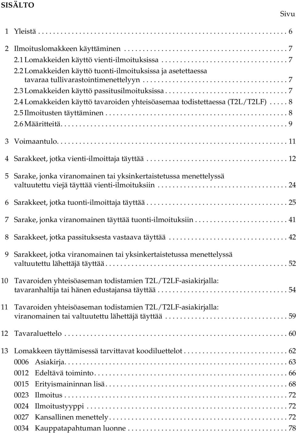 ................................ 7 2.4 Lomakkeiden käyttö tavaroiden yhteisöasemaa todistettaessa (T2L/T2LF)..... 8 2.5 Ilmoitusten täyttäminen................................................. 8 2.6 Määritteitä.