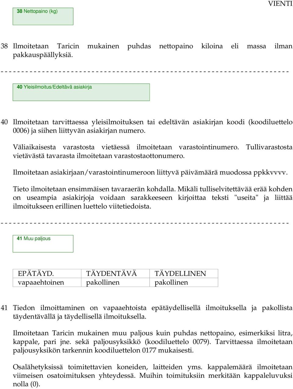 Väliaikaisesta varastosta vietäessä ilmoitetaan varastointinumero. Tullivarastosta vietävästä tavarasta ilmoitetaan varastostaottonumero.
