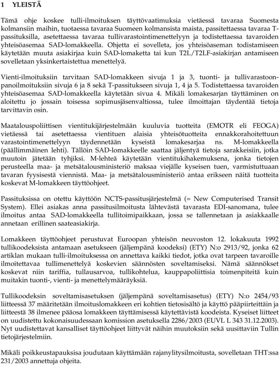 Ohjetta ei sovelleta, jos yhteisöaseman todistamiseen käytetään muuta asiakirjaa kuin SAD-lomaketta tai kun T2L/T2LF-asiakirjan antamiseen sovelletaan yksinkertaistettua menettelyä.