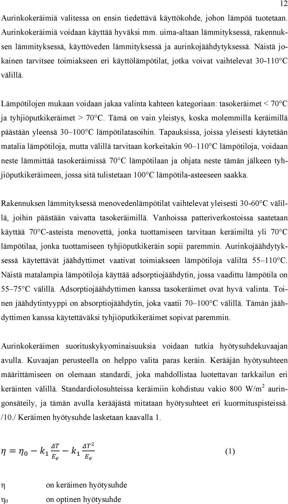 Näistä jokainen tarvitsee toimiakseen eri käyttölämpötilat, jotka voivat vaihtelevat 30-110 C välillä.