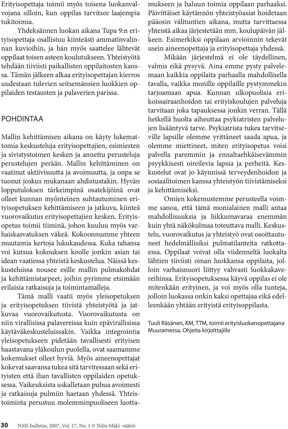 Yhteistyötä tehdään tiiviisti paikallisten oppilaitosten kanssa. Tämän jälkeen alkaa erityisopettajan kierros uudestaan tulevien seitsemänsien luokkien oppilaiden testausten ja palaverien parissa.