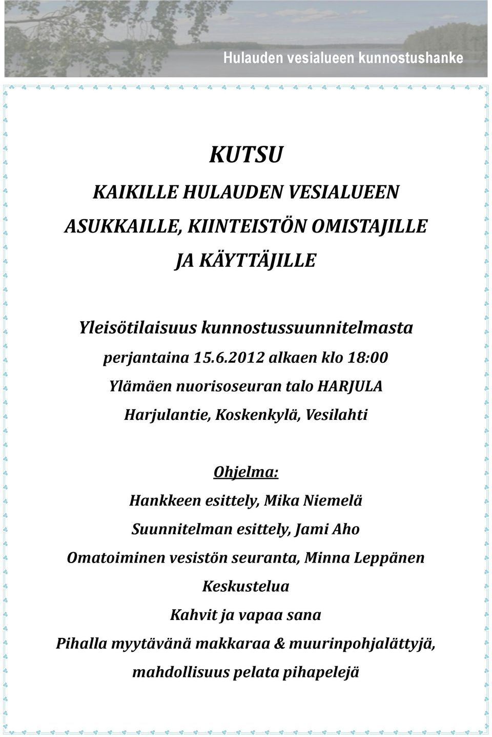 2012 alkaen klo 18:00 Ylämäen nuorisoseuran talo HARJULA Harjulantie, Koskenkylä, Vesilahti Ohjelma: Hankkeen esittely, Mika