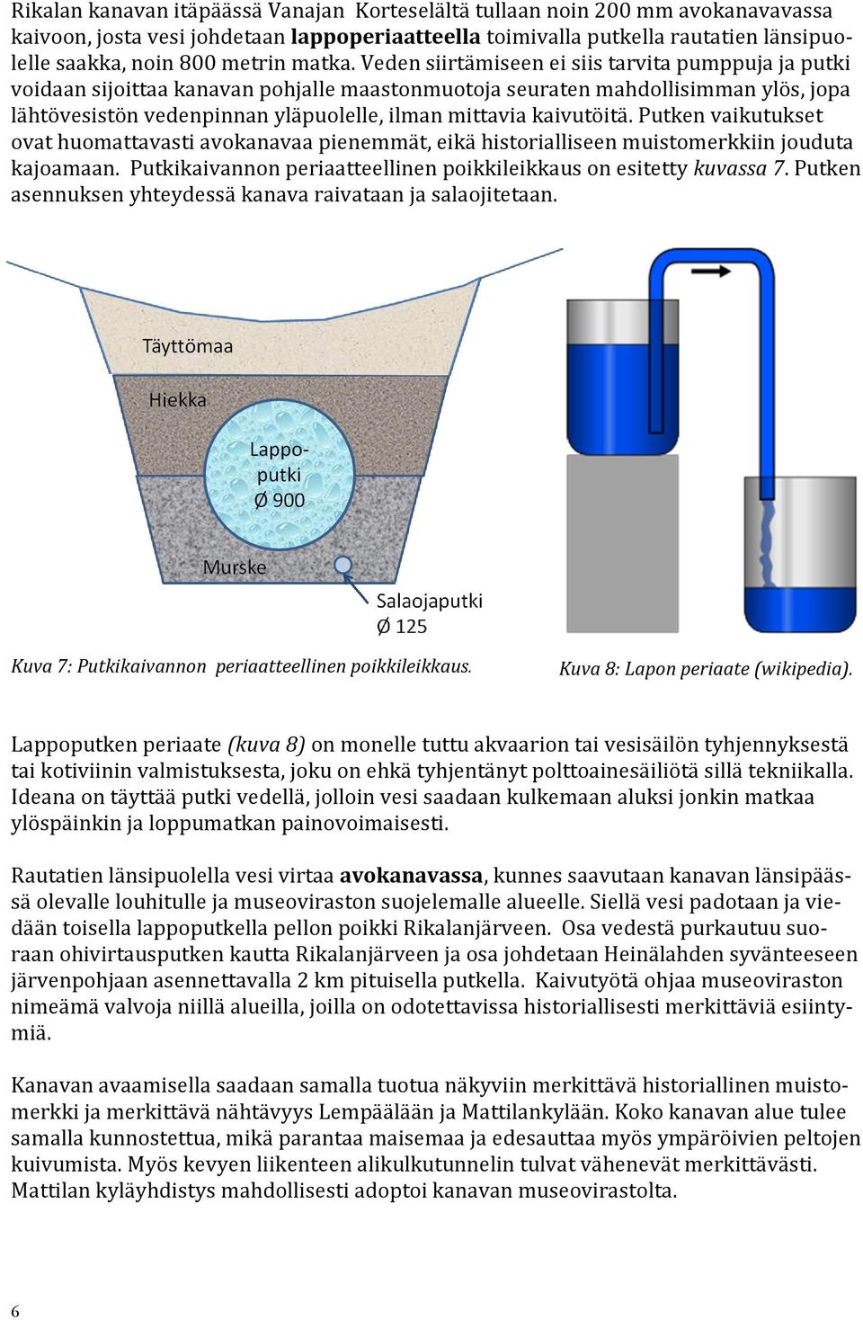 Veden siirtämiseen ei siis tarvita pumppuja ja putki voidaan sijoittaa kanavan pohjalle maastonmuotoja seuraten mahdollisimman ylös, jopa lähtövesistön vedenpinnan yläpuolelle, ilman mittavia