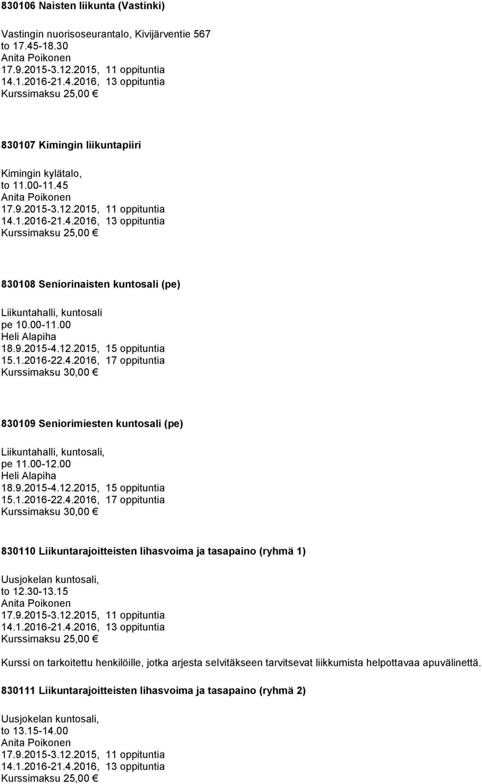 1.2016-22.4.2016, 17 oppituntia Kurssimaksu 30,00 830109 Seniorimiesten kuntosali (pe) Liikuntahalli, kuntosali, pe 11.00-12.00 Heli Alapiha 18.9.2015-4.12.2015, 15 oppituntia 15.1.2016-22.4.2016, 17 oppituntia Kurssimaksu 30,00 830110 Liikuntarajoitteisten lihasvoima ja tasapaino (ryhmä 1) Uusjokelan kuntosali, to 12.