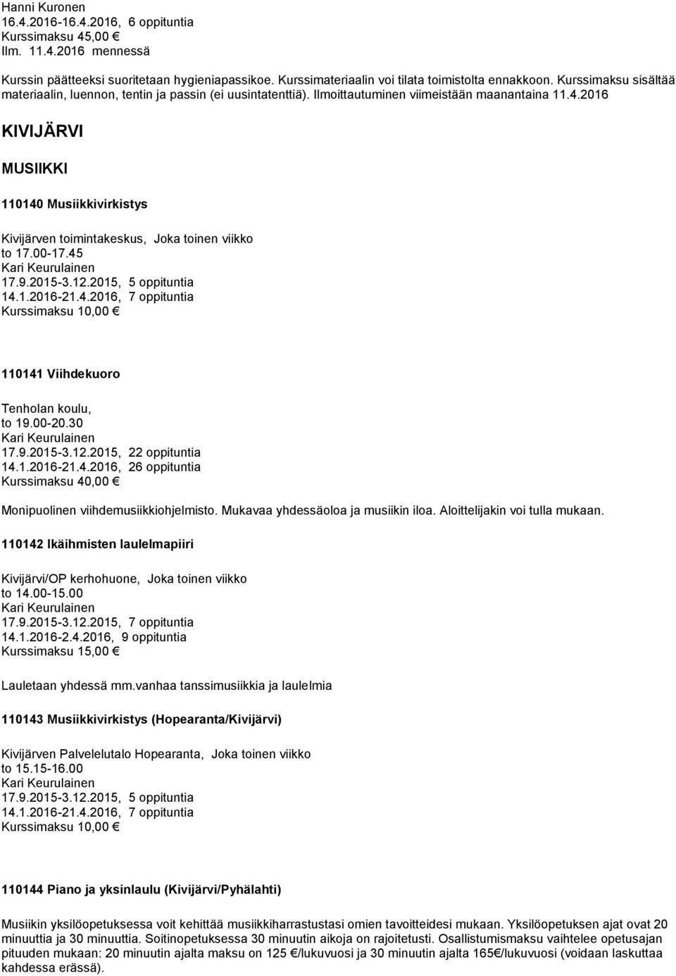 2016 KIVIJÄRVI MUSIIKKI 110140 Musiikkivirkistys Kivijärven toimintakeskus, Joka toinen viikko to 17.00-17.45 Kari Keurulainen 17.9.2015-3.12.2015, 5 oppituntia 14.1.2016-21.4.2016, 7 oppituntia 110141 Viihdekuoro Tenholan koulu, to 19.