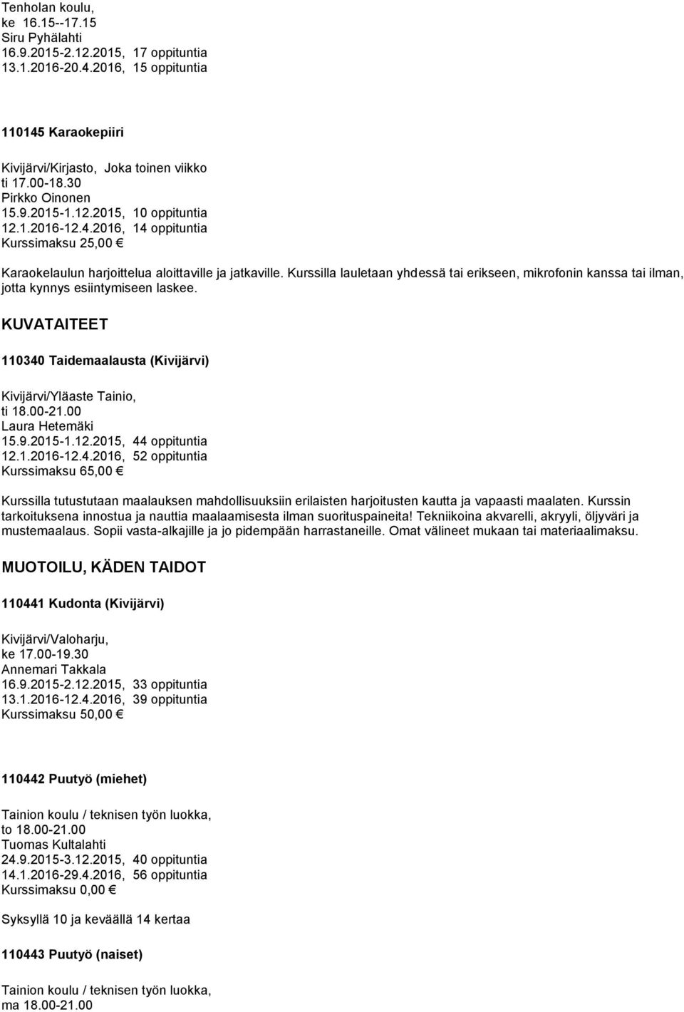 Kurssilla lauletaan yhdessä tai erikseen, mikrofonin kanssa tai ilman, jotta kynnys esiintymiseen laskee. KUVATAITEET 110340 Taidemaalausta (Kivijärvi) Kivijärvi/Yläaste Tainio, ti 18.00-21.