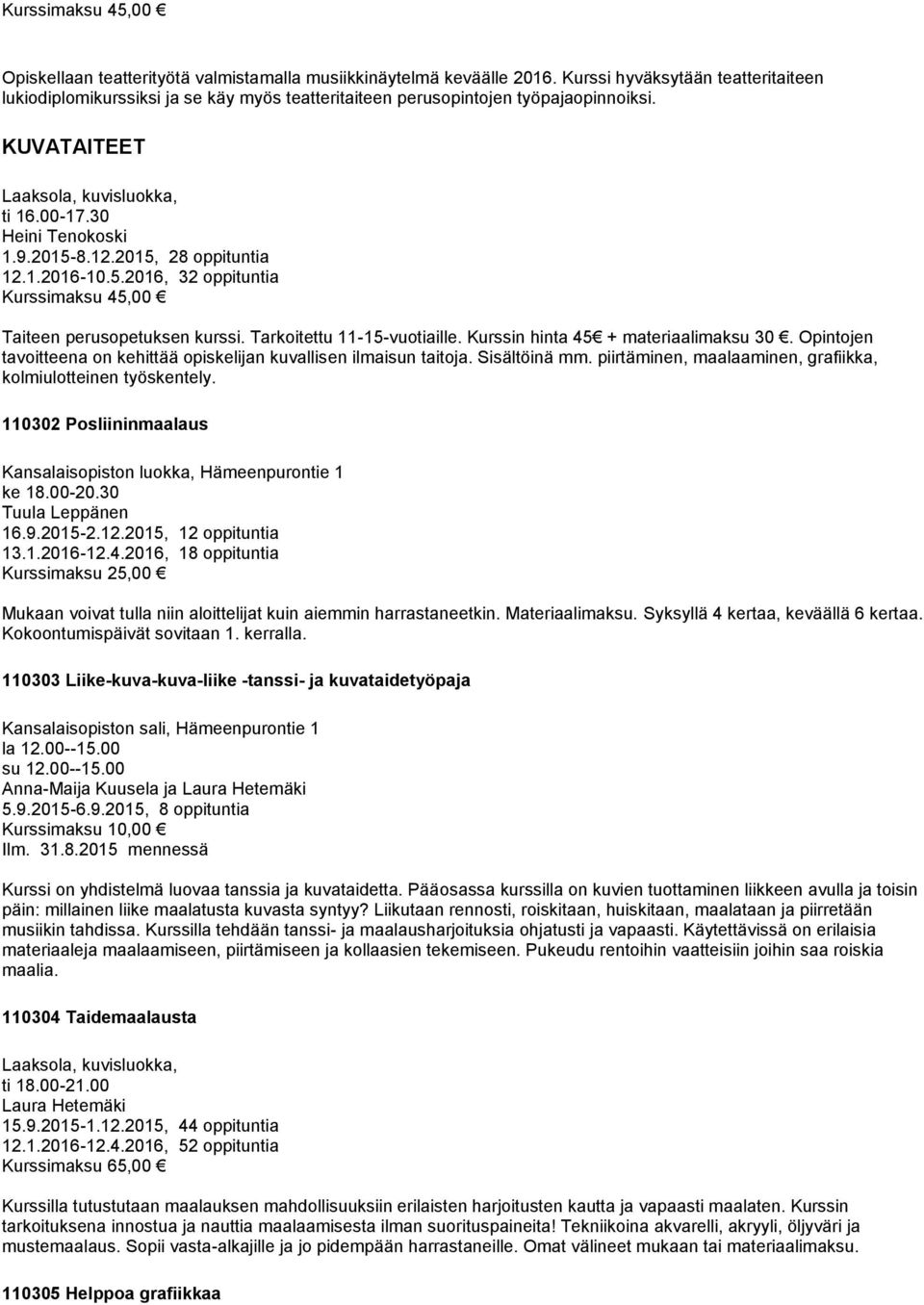 12.2015, 28 oppituntia 12.1.2016-10.5.2016, 32 oppituntia Kurssimaksu 45,00 Taiteen perusopetuksen kurssi. Tarkoitettu 11-15-vuotiaille. Kurssin hinta 45 + materiaalimaksu 30.