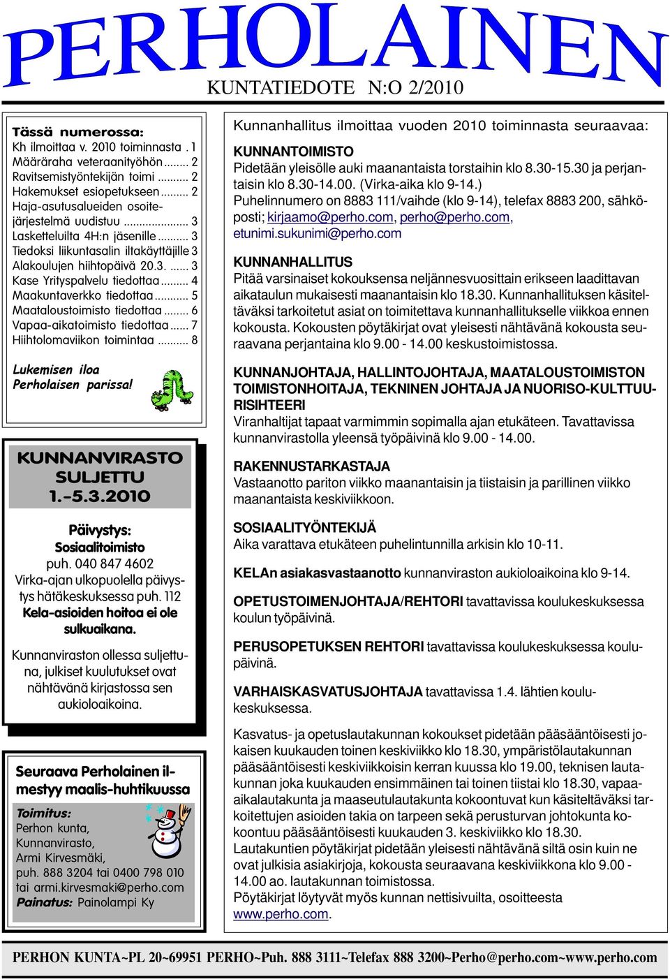 .. 4 Maakuntaverkko tiedottaa... 5 Maataloustoimisto tiedottaa... 6 Vapaa-aikatoimisto tiedottaa... 7 Hiihtolomaviikon toimintaa... 8 Lukemisen iloa Perholaisen parissa! KUNNANVIRASTO SULJETTU 1.-5.3.