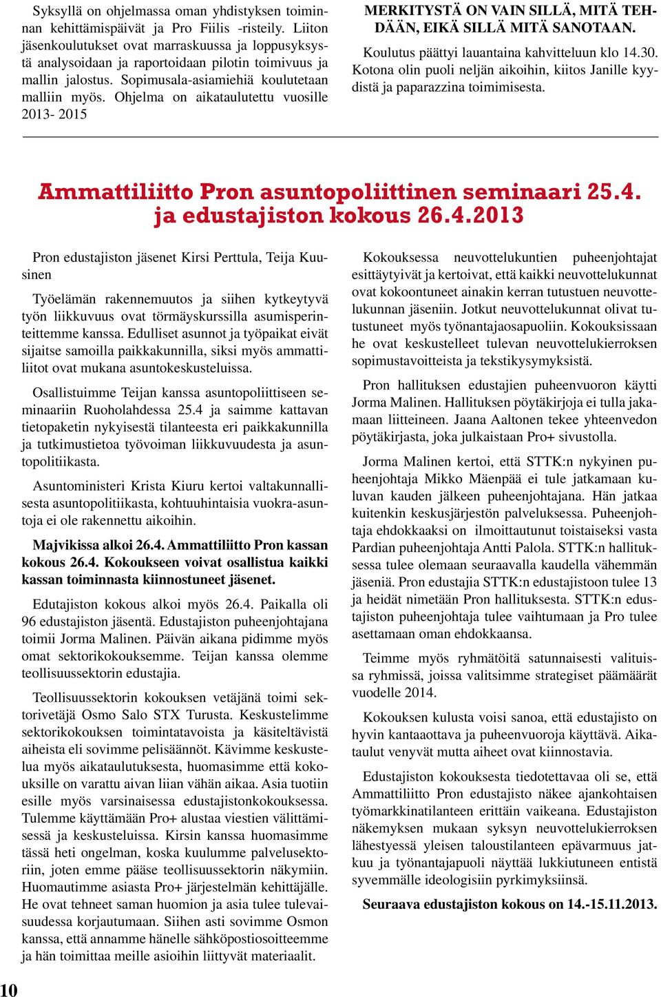 Ohjelma on aikataulutettu vuosille 2013-2015 MERKITYSTÄ ON VAIN SILLÄ, MITÄ TEH- DÄÄN, EIKÄ SILLÄ MITÄ SANOTAAN. Koulutus päättyi lauantaina kahvitteluun klo 14.30.