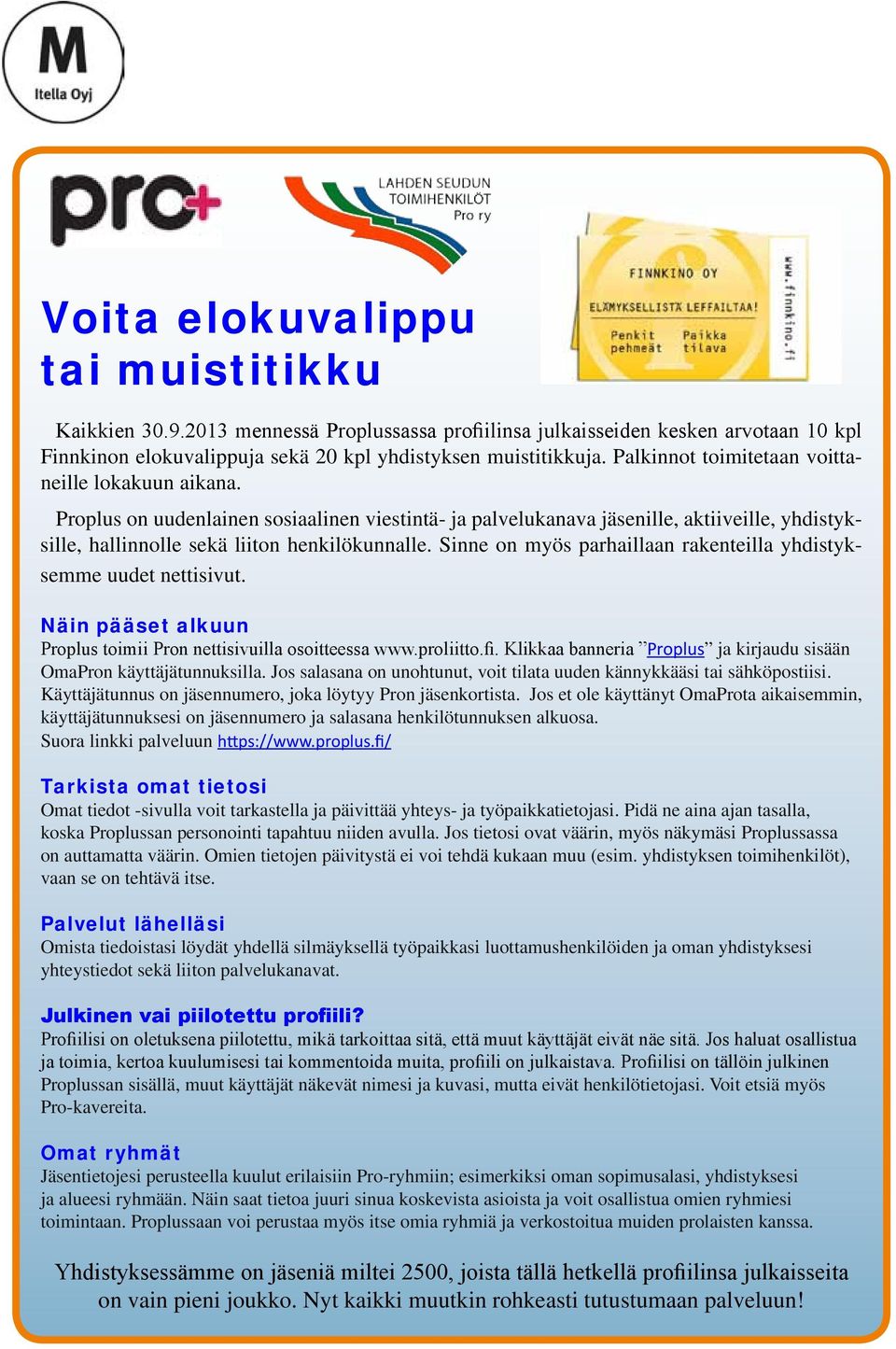 Sinne on myös parhaillaan rakenteilla yhdistyksemme uudet nettisivut. Näin pääset alkuun Proplus toimii Pron nettisivuilla osoitteessa www.proliitto.fi.