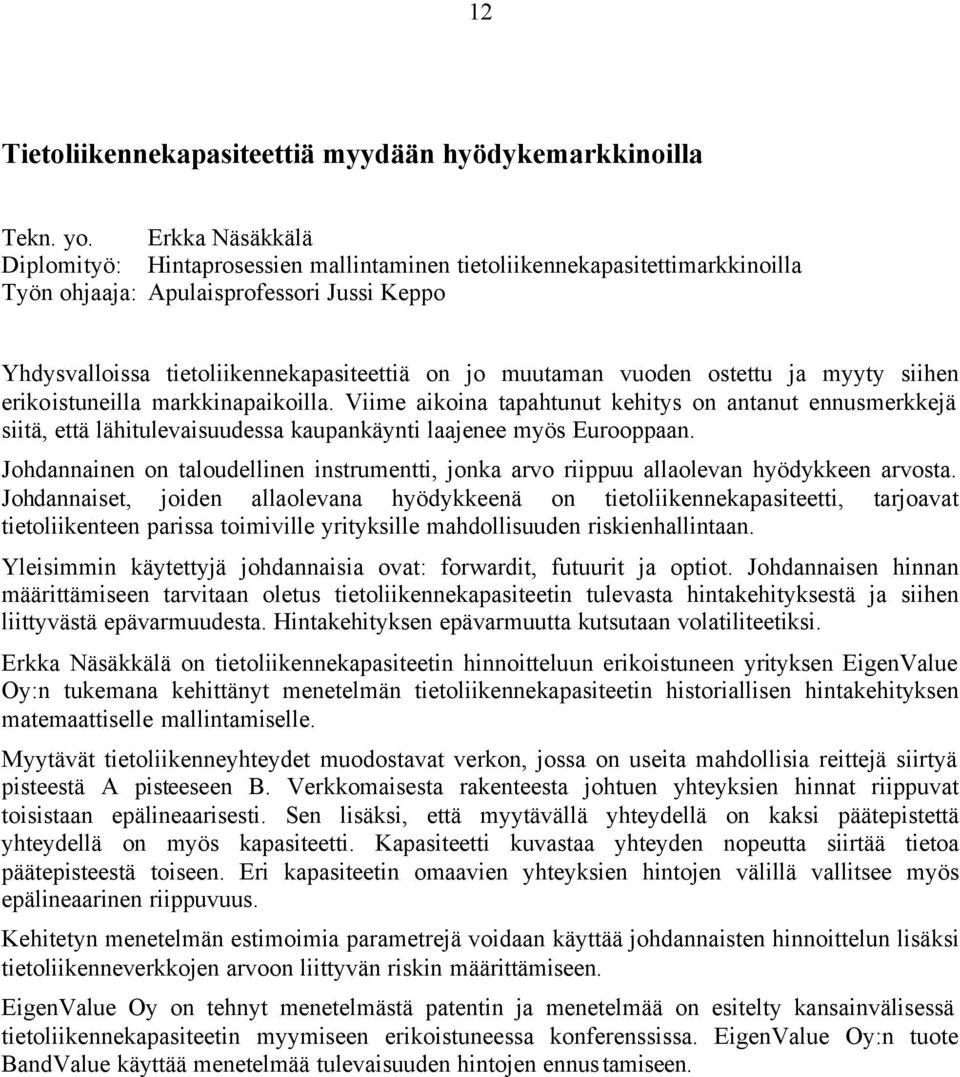 vuoden ostettu ja myyty siihen erikoistuneilla markkinapaikoilla. Viime aikoina tapahtunut kehitys on antanut ennusmerkkejä siitä, että lähitulevaisuudessa kaupankäynti laajenee myös Eurooppaan.