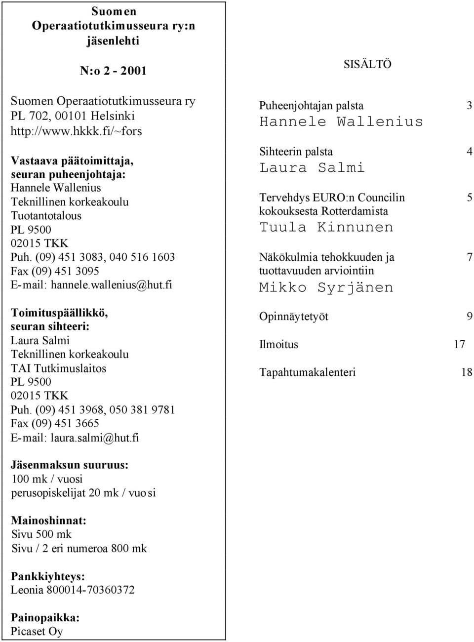 wallenius@hut.fi Toimituspäällikkö, seuran sihteeri: Laura Salmi Teknillinen korkeakoulu TAI Tutkimuslaitos PL 9500 02015 TKK Puh. (09) 451 3968, 050 381 9781 Fax (09) 451 3665 E-mail: laura.