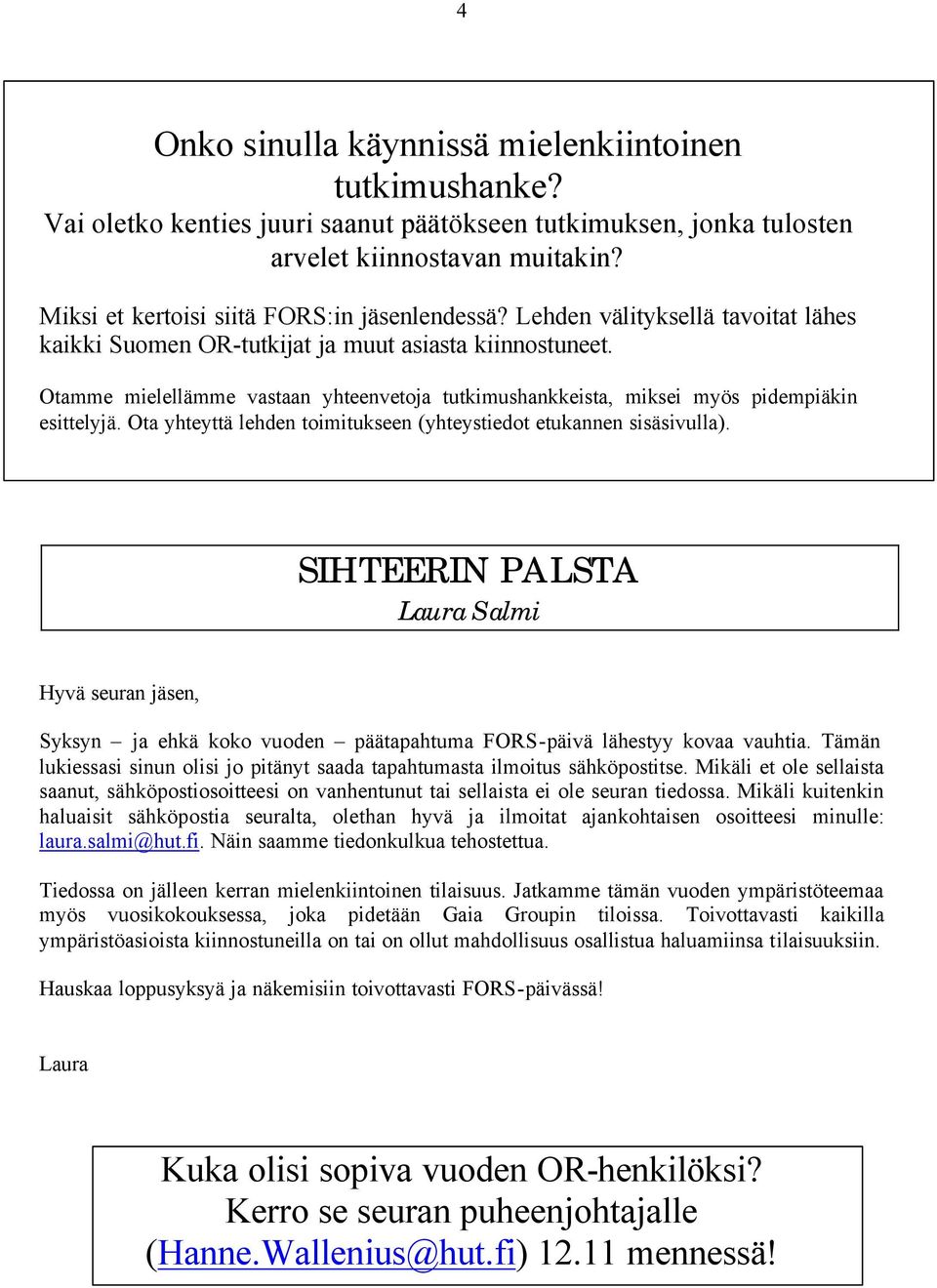 Otamme mielellämme vastaan yhteenvetoja tutkimushankkeista, miksei myös pidempiäkin esittelyjä. Ota yhteyttä lehden toimitukseen (yhteystiedot etukannen sisäsivulla).