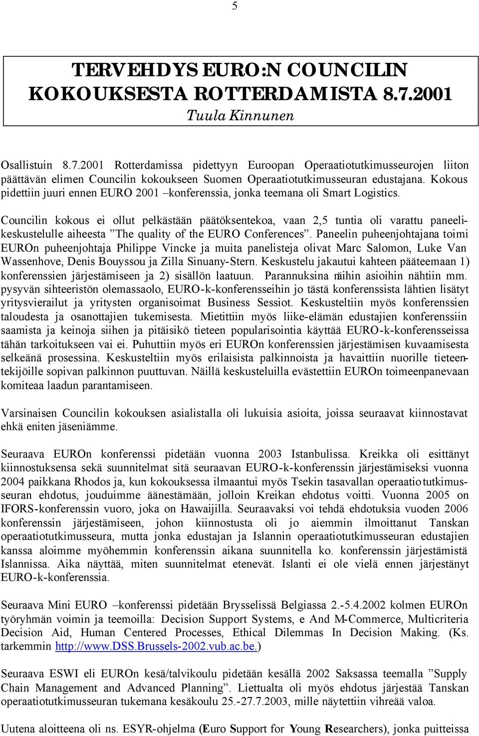 Kokous pidettiin juuri ennen EURO 2001 konferenssia, jonka teemana oli Smart Logistics.