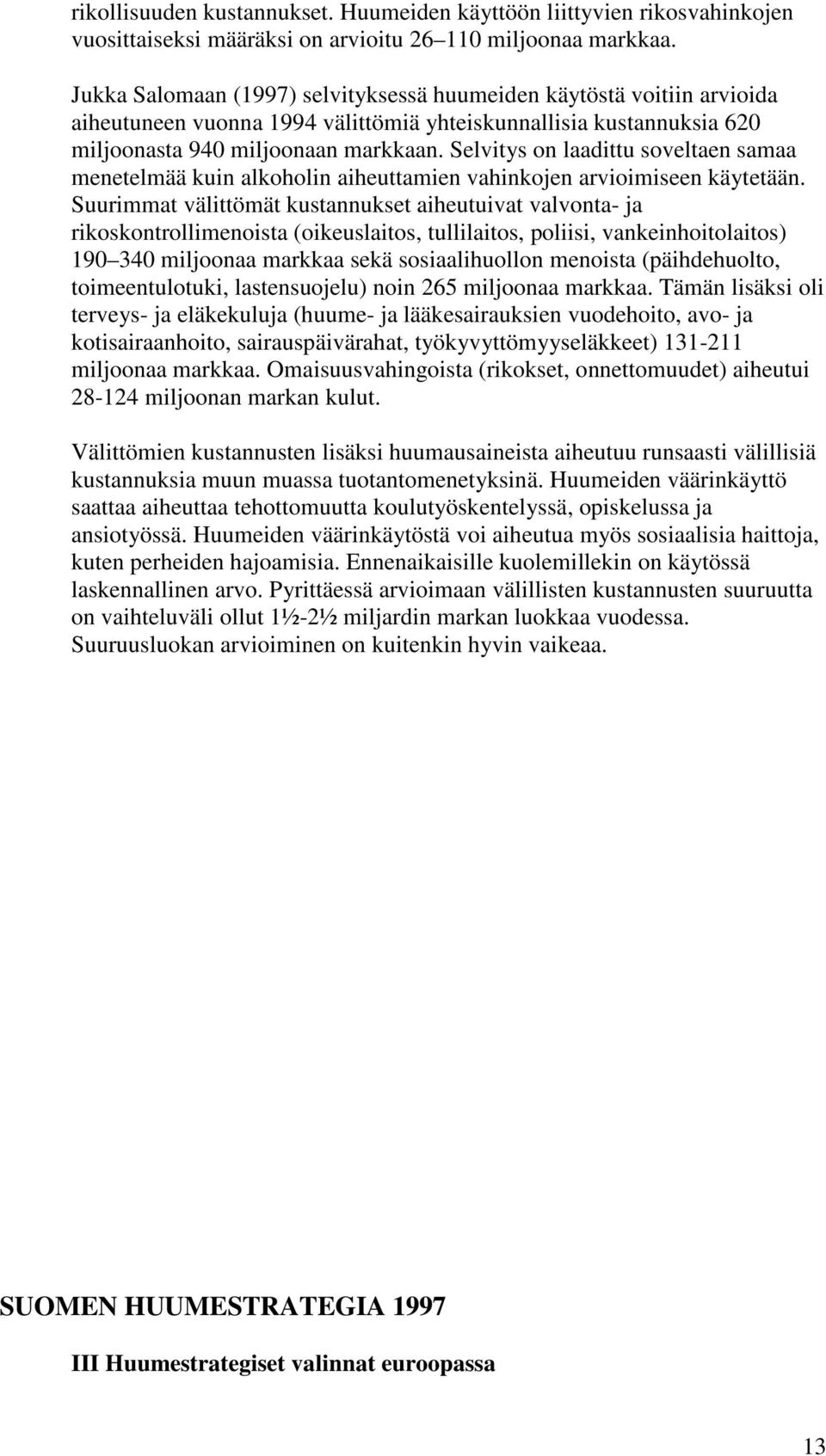 Selvitys on laadittu soveltaen samaa menetelmää kuin alkoholin aiheuttamien vahinkojen arvioimiseen käytetään.