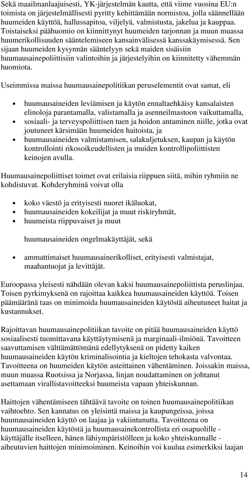 Sen sijaan huumeiden kysynnän sääntelyyn sekä maiden sisäisiin huumausainepoliittisiin valintoihin ja järjestelyihin on kiinnitetty vähemmän huomiota.
