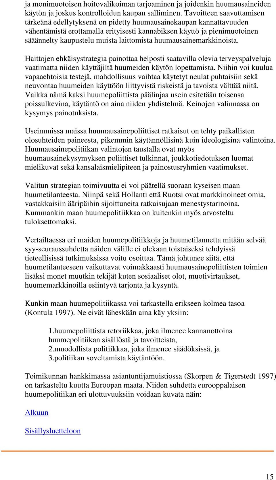 laittomista huumausainemarkkinoista. Haittojen ehkäisystrategia painottaa helposti saatavilla olevia terveyspalveluja vaatimatta niiden käyttäjiltä huumeiden käytön lopettamista.