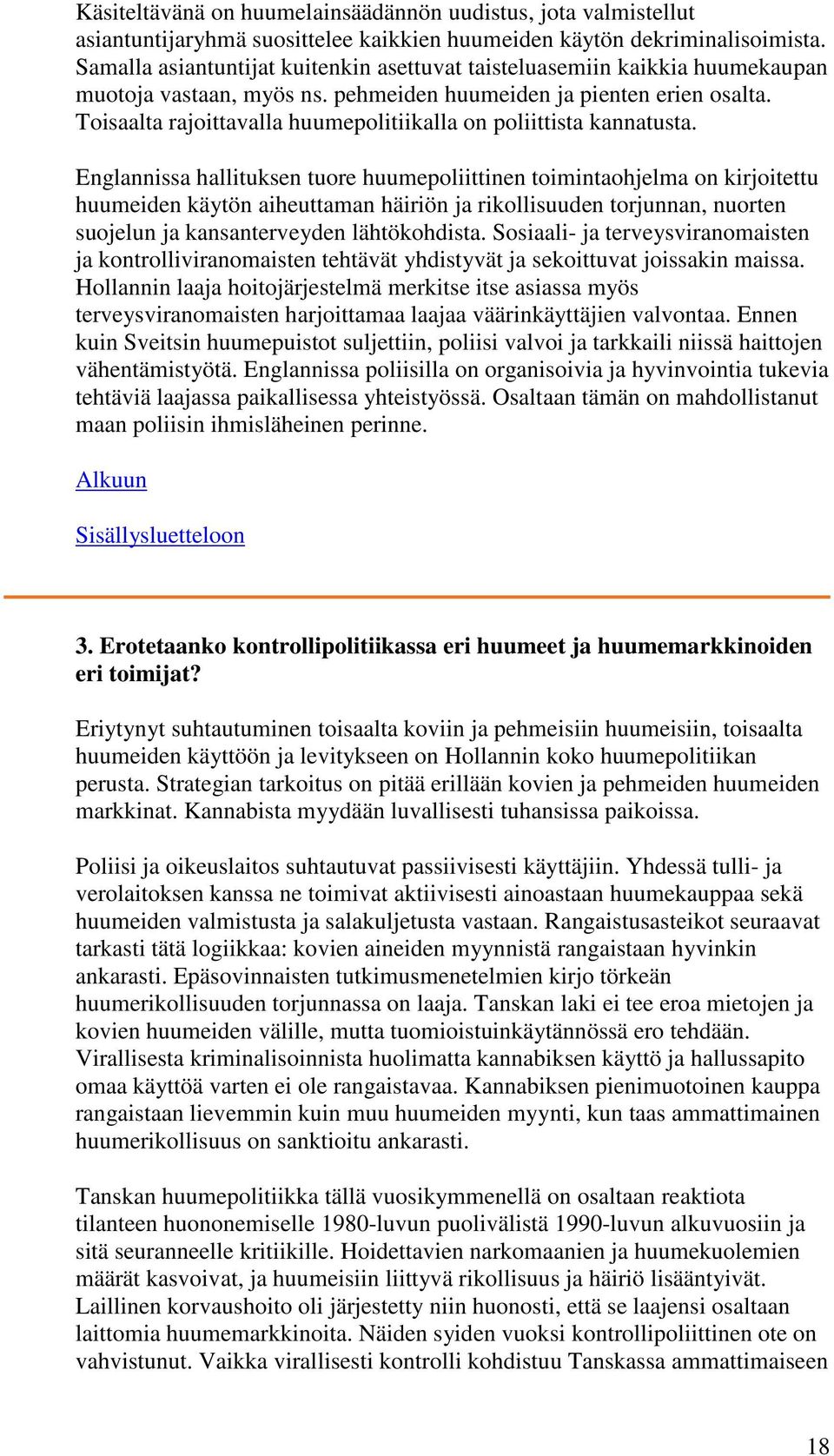 Toisaalta rajoittavalla huumepolitiikalla on poliittista kannatusta.