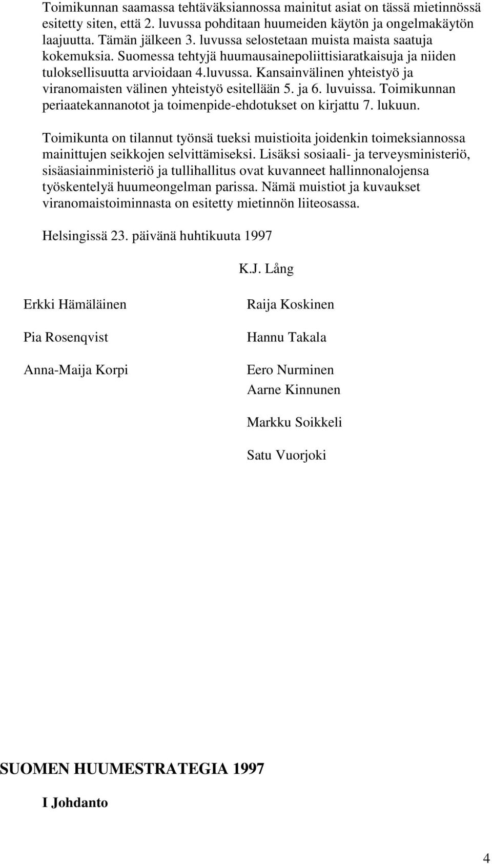ja 6. luvuissa. Toimikunnan periaatekannanotot ja toimenpide-ehdotukset on kirjattu 7. lukuun.