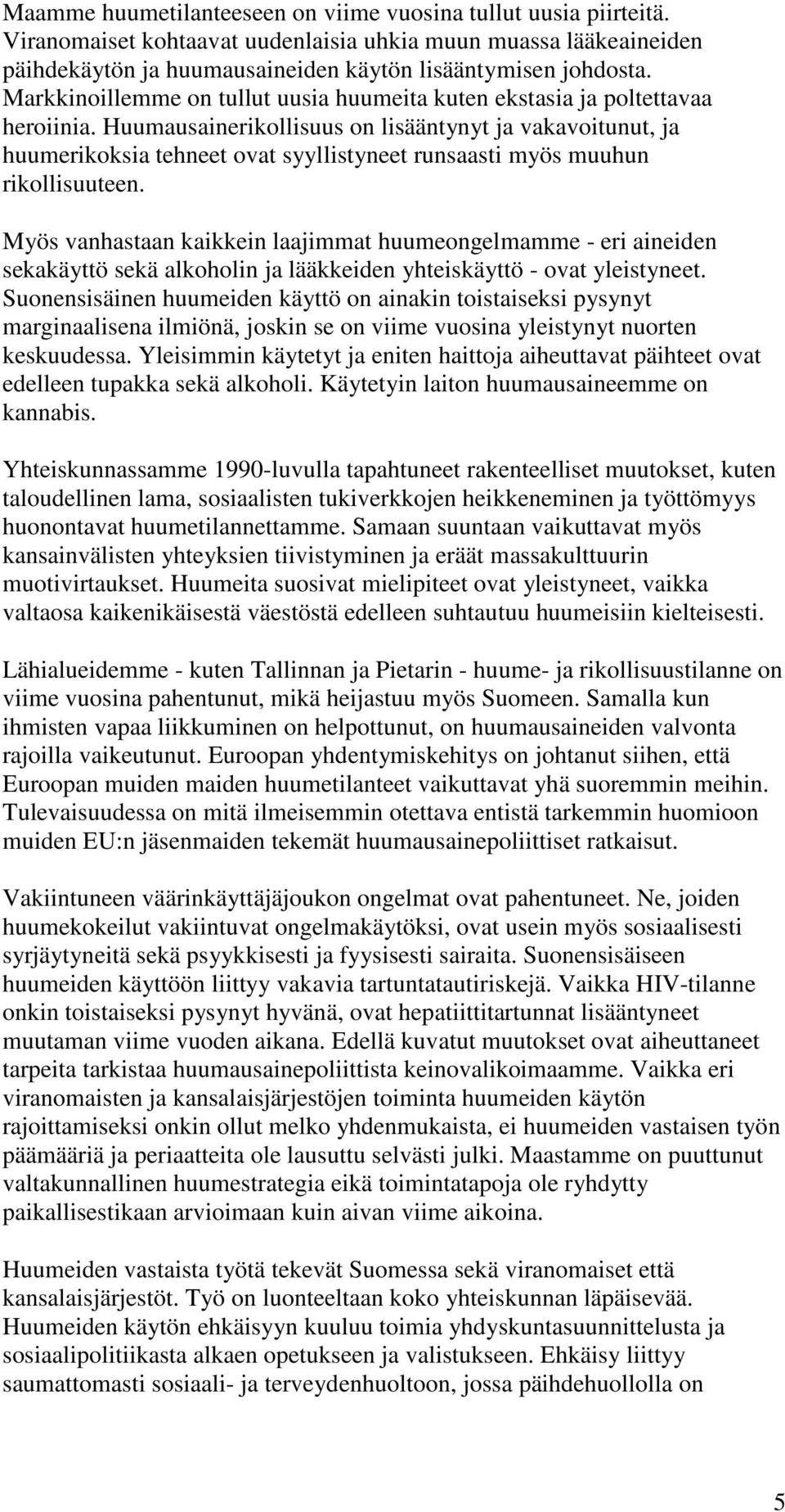 Huumausainerikollisuus on lisääntynyt ja vakavoitunut, ja huumerikoksia tehneet ovat syyllistyneet runsaasti myös muuhun rikollisuuteen.