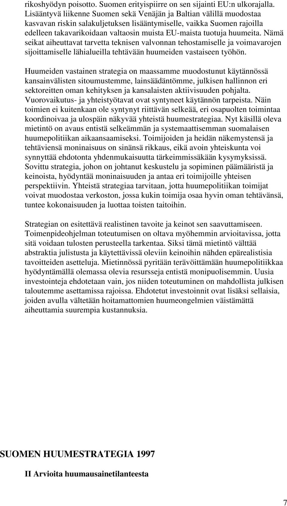 tuotuja huumeita. Nämä seikat aiheuttavat tarvetta teknisen valvonnan tehostamiselle ja voimavarojen sijoittamiselle lähialueilla tehtävään huumeiden vastaiseen työhön.