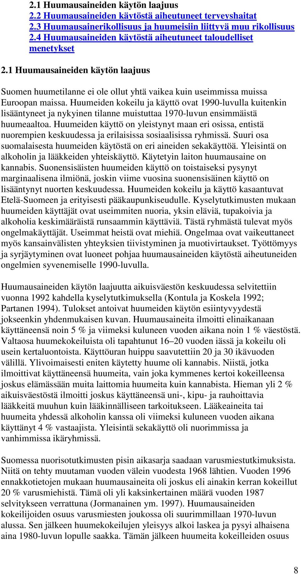 Huumeiden kokeilu ja käyttö ovat 1990-luvulla kuitenkin lisääntyneet ja nykyinen tilanne muistuttaa 1970-luvun ensimmäistä huumeaaltoa.