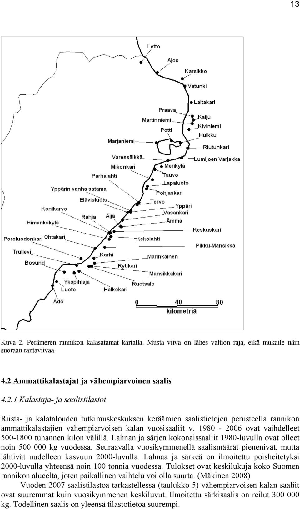 Seuraavalla vuosikymmenellä saalismäärät pienenivät, mutta lähtivät uudelleen kasvuun 2000-luvulla. Lahnaa ja särkeä on ilmoitettu poisheitetyksi 2000-luvulla yhteensä noin 100 tonnia vuodessa.