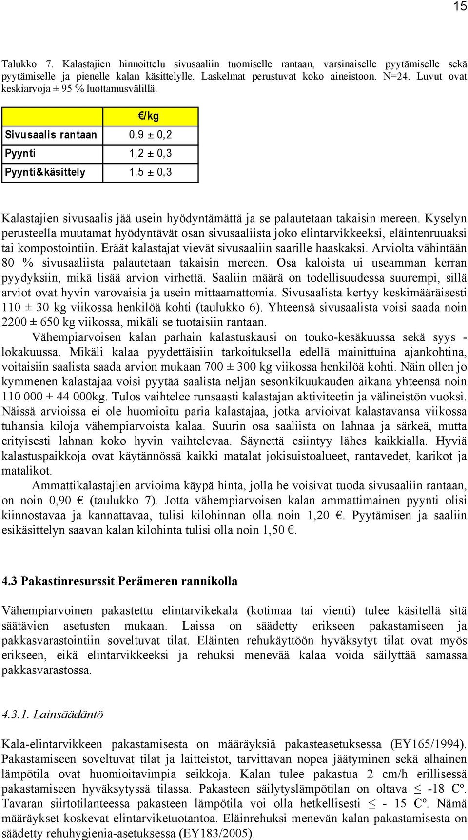 /kg Sivusaalis rantaan 0,9 ± 0,2 Pyynti 1,2 ± 0,3 Pyynti&käsittely 1,5 ± 0,3 Kalastajien sivusaalis jää usein hyödyntämättä ja se palautetaan takaisin mereen.