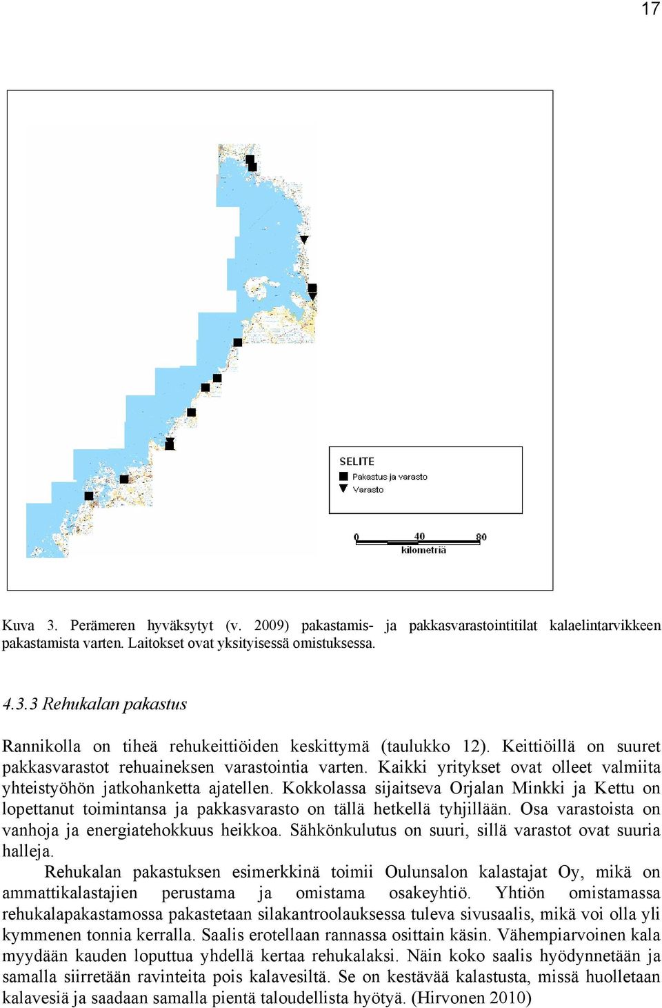 Kokkolassa sijaitseva Orjalan Minkki ja Kettu on lopettanut toimintansa ja pakkasvarasto on tällä hetkellä tyhjillään. Osa varastoista on vanhoja ja energiatehokkuus heikkoa.