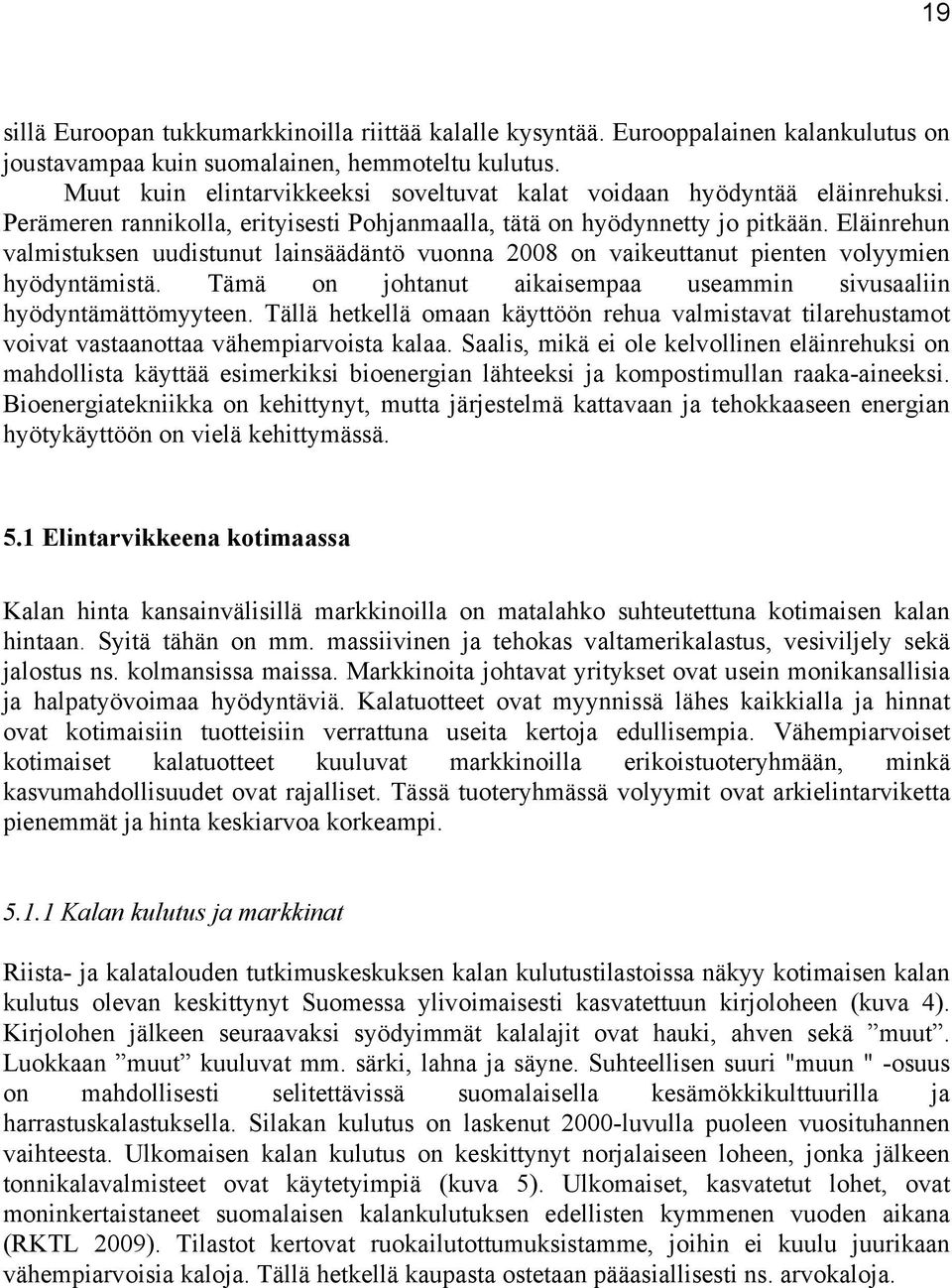 Eläinrehun valmistuksen uudistunut lainsäädäntö vuonna 2008 on vaikeuttanut pienten volyymien hyödyntämistä. Tämä on johtanut aikaisempaa useammin sivusaaliin hyödyntämättömyyteen.