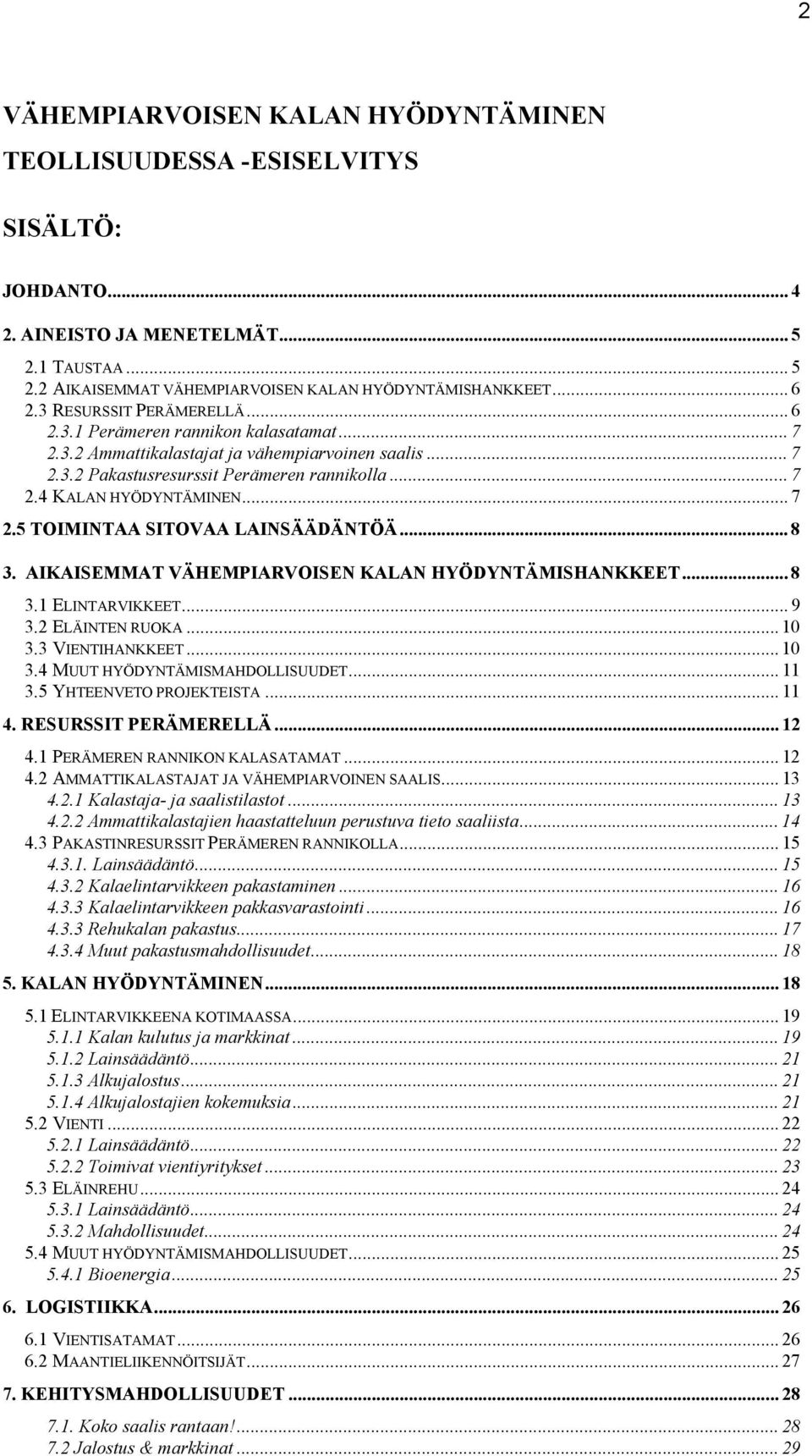 .. 7 2.5 TOIMINTAA SITOVAA LAINSÄÄDÄNTÖÄ... 8 3. AIKAISEMMAT VÄHEMPIARVOISEN KALAN HYÖDYNTÄMISHANKKEET... 8 3.1 ELINTARVIKKEET... 9 3.2 ELÄINTEN RUOKA...10 3.3 VIENTIHANKKEET...10 3.4 MUUT HYÖDYNTÄMISMAHDOLLISUUDET.