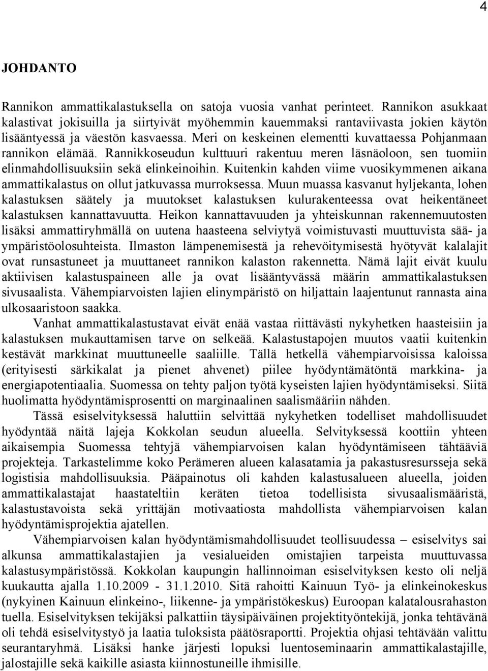 Meri on keskeinen elementti kuvattaessa Pohjanmaan rannikon elämää. Rannikkoseudun kulttuuri rakentuu meren läsnäoloon, sen tuomiin elinmahdollisuuksiin sekä elinkeinoihin.