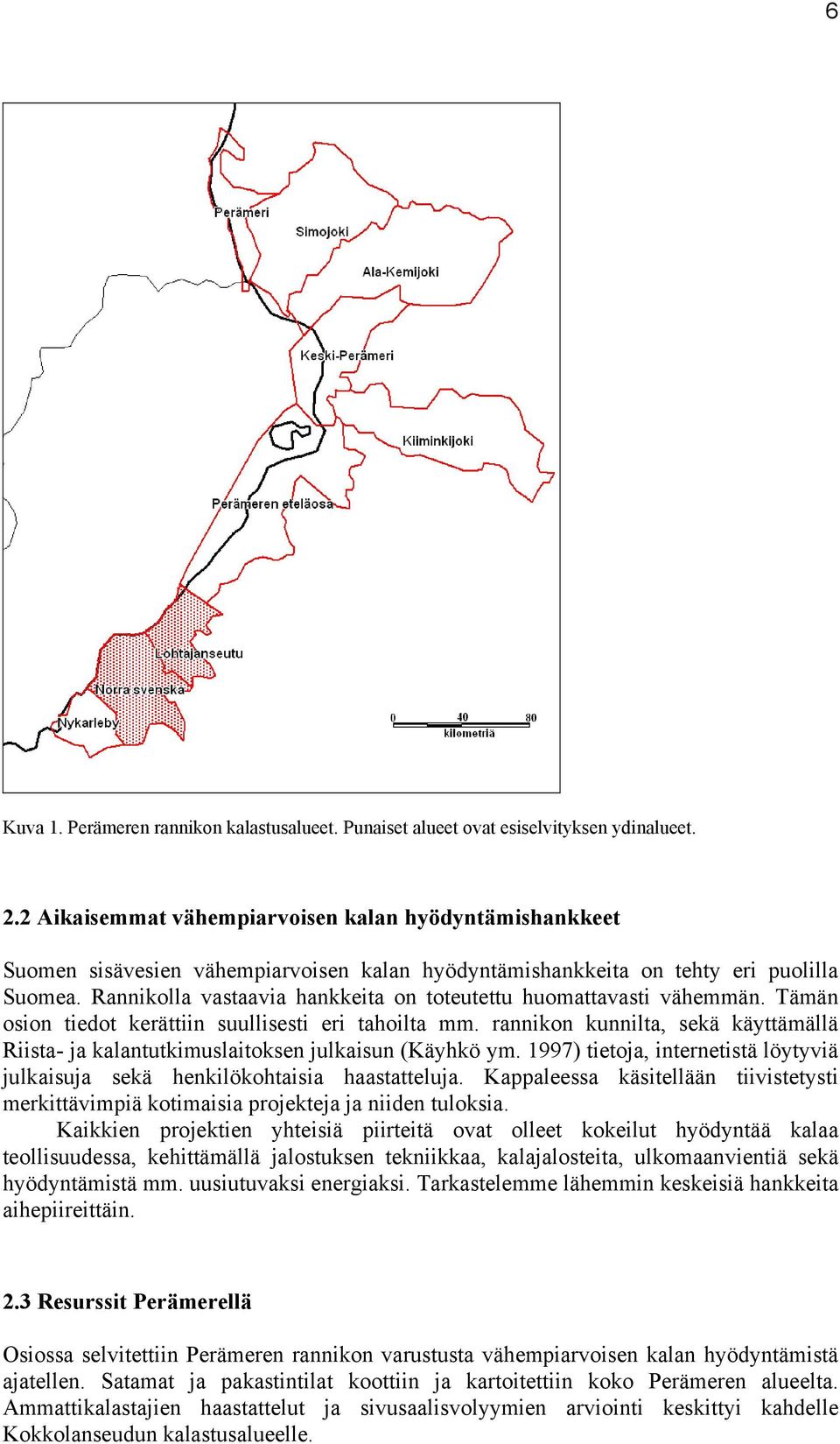 Rannikolla vastaavia hankkeita on toteutettu huomattavasti vähemmän. Tämän osion tiedot kerättiin suullisesti eri tahoilta mm.