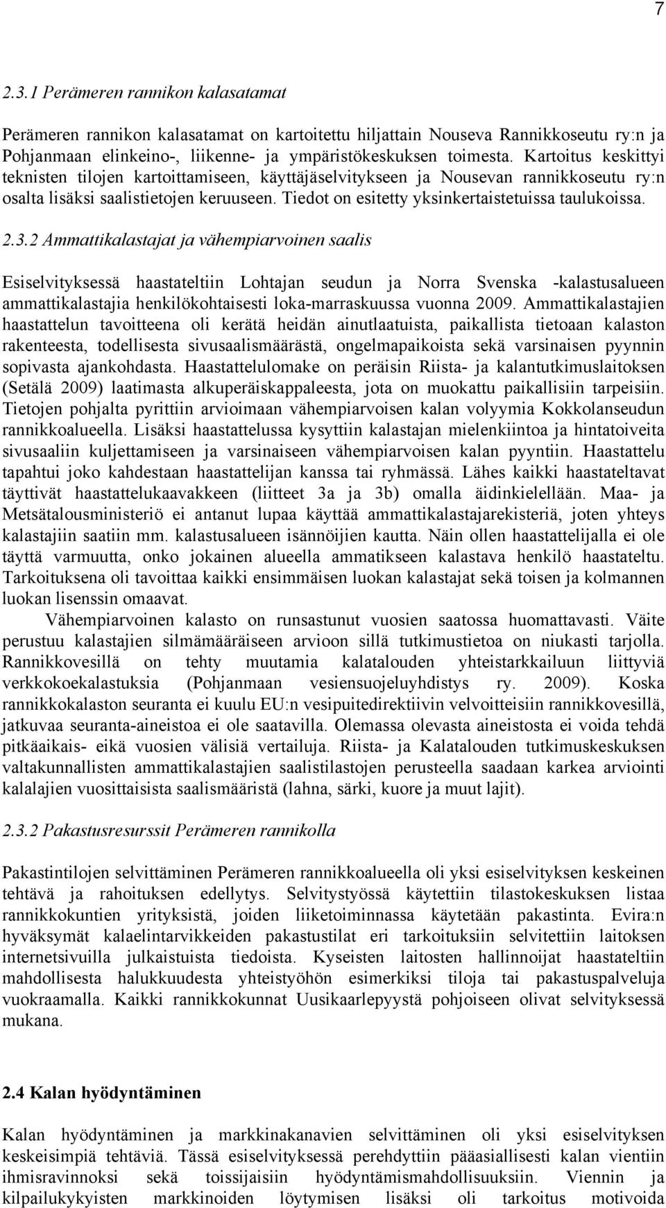 2.3.2 Ammattikalastajat ja vähempiarvoinen saalis Esiselvityksessä haastateltiin Lohtajan seudun ja Norra Svenska -kalastusalueen ammattikalastajia henkilökohtaisesti loka-marraskuussa vuonna 2009.
