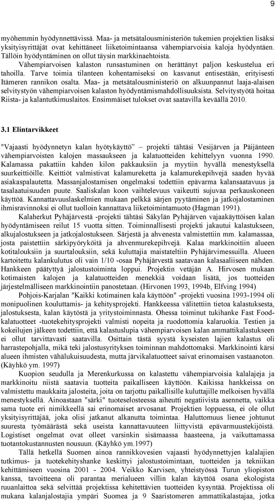 Tarve toimia tilanteen kohentamiseksi on kasvanut entisestään, erityisesti Itämeren rannikon osalta.