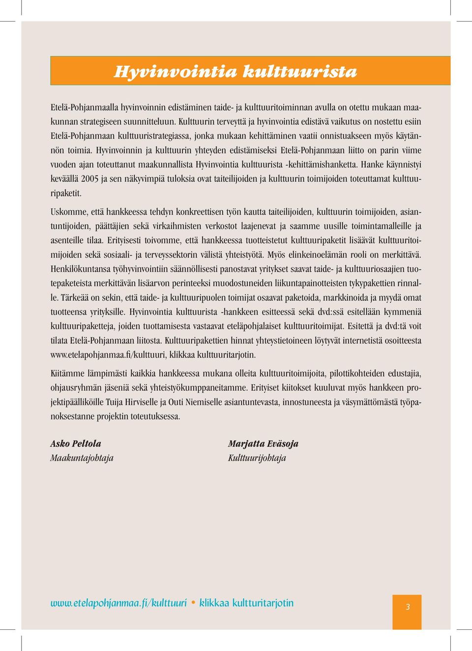 Hyvinvoinnin ja kulttuurin yhteyden edistämiseksi Etelä-Pohjanmaan liitto on parin viime vuoden ajan toteuttanut maakunnallista Hyvinvointia kulttuurista -kehittämishanketta.