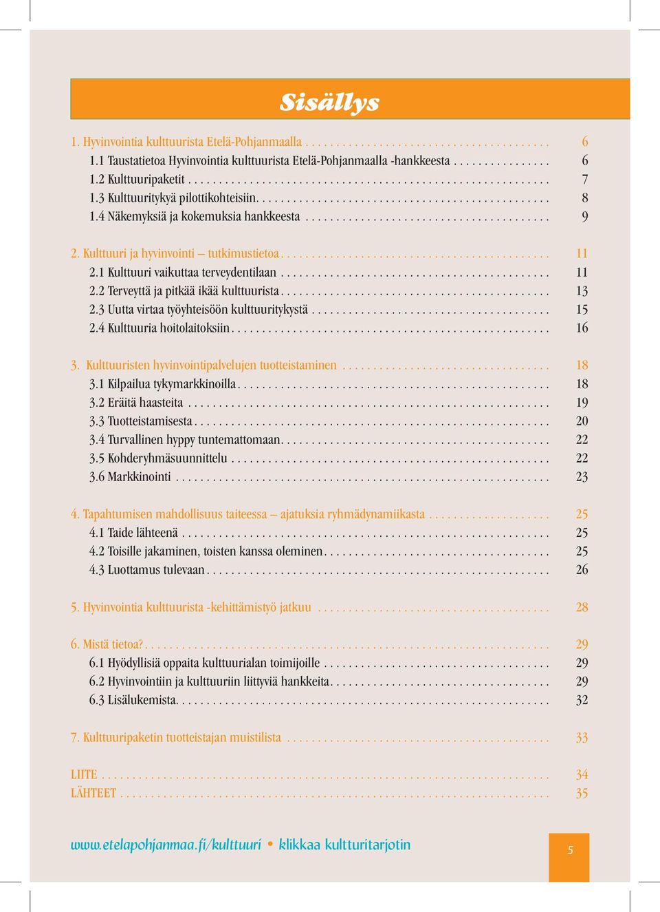 Kulttuuri ja hyvinvointi tutkimustietoa............................................ 11 2.1 Kulttuuri vaikuttaa terveydentilaan............................................ 11 2.2 Terveyttä ja pitkää ikää kulttuurista.