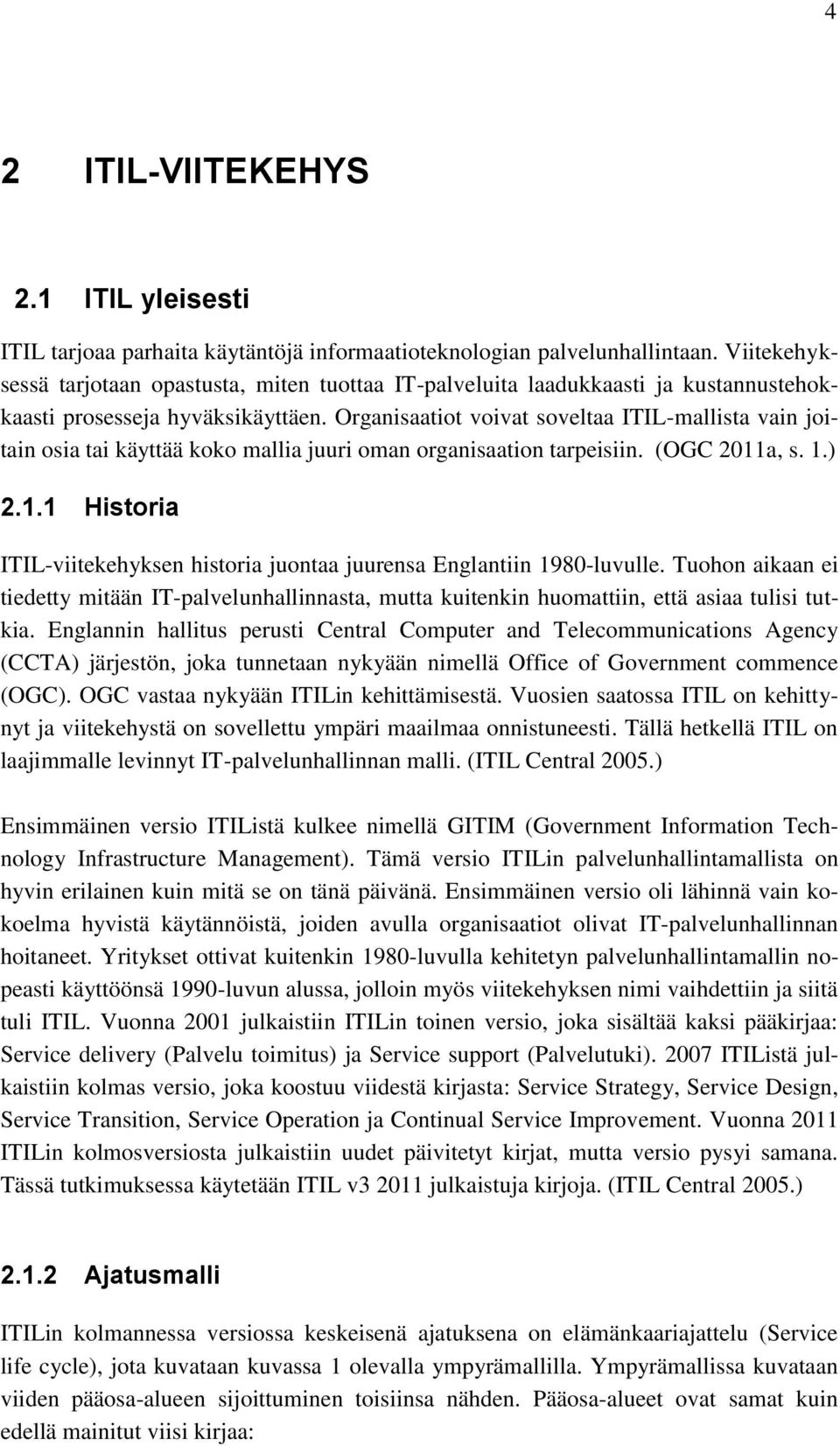 Organisaatiot voivat soveltaa ITIL-mallista vain joitain osia tai käyttää koko mallia juuri oman organisaation tarpeisiin. (OGC 2011