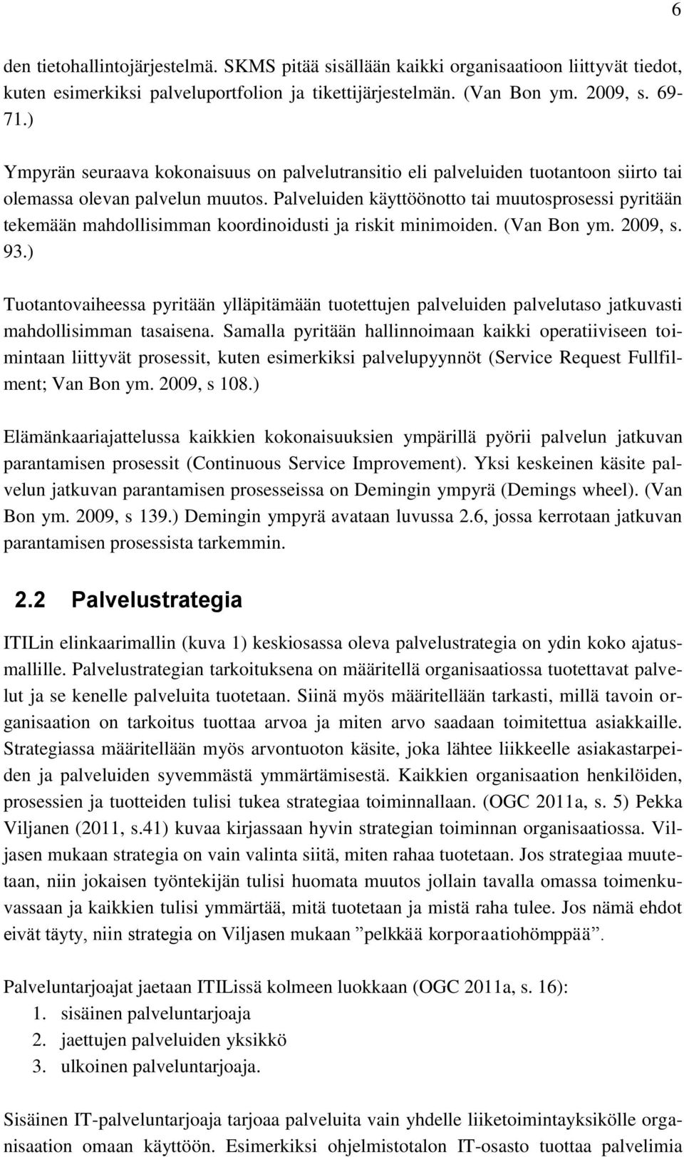 Palveluiden käyttöönotto tai muutosprosessi pyritään tekemään mahdollisimman koordinoidusti ja riskit minimoiden. (Van Bon ym. 2009, s. 93.