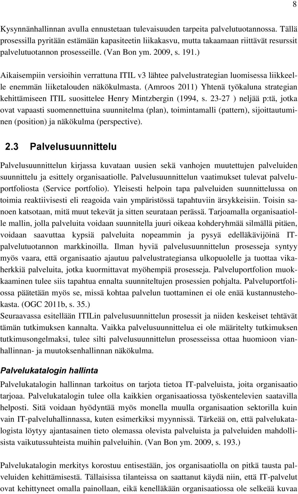 ) Aikaisempiin versioihin verrattuna ITIL v3 lähtee palvelustrategian luomisessa liikkeelle enemmän liiketalouden näkökulmasta.