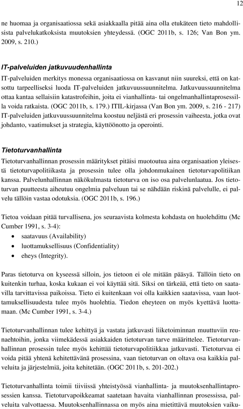 Jatkuvuussuunnitelma ottaa kantaa sellaisiin katastrofeihin, joita ei vianhallinta- tai ongelmanhallintaprosessilla voida ratkaista. (OGC 2011b, s. 179.) ITIL-kirjassa (Van Bon ym. 2009, s.