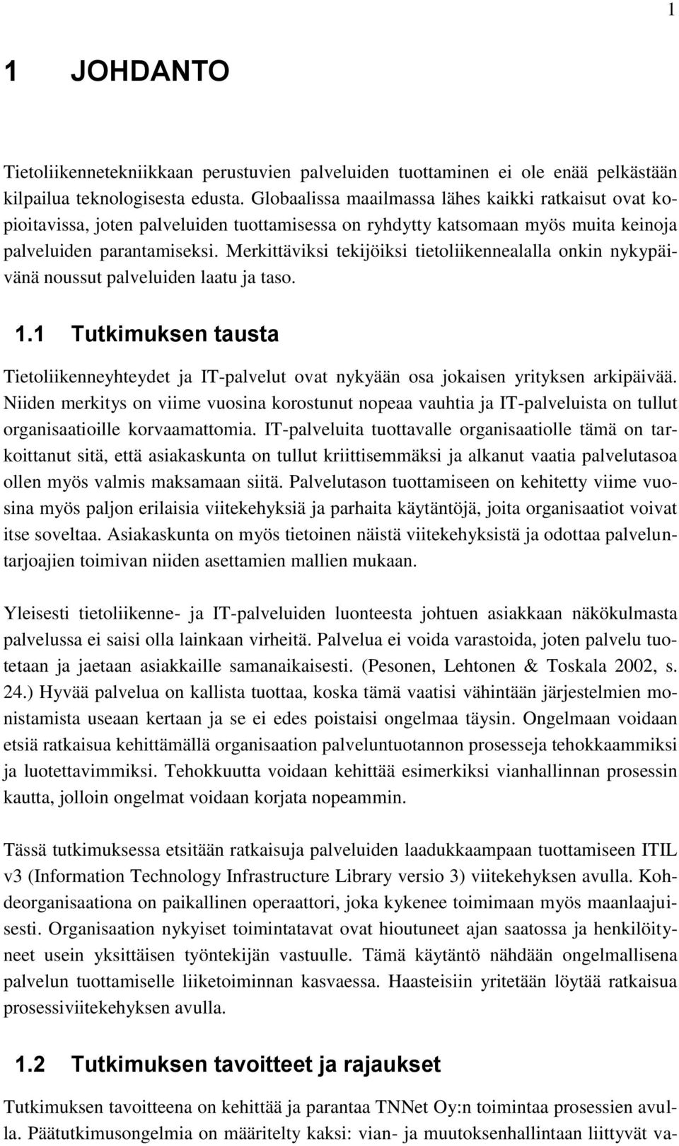 Merkittäviksi tekijöiksi tietoliikennealalla onkin nykypäivänä noussut palveluiden laatu ja taso. 1.