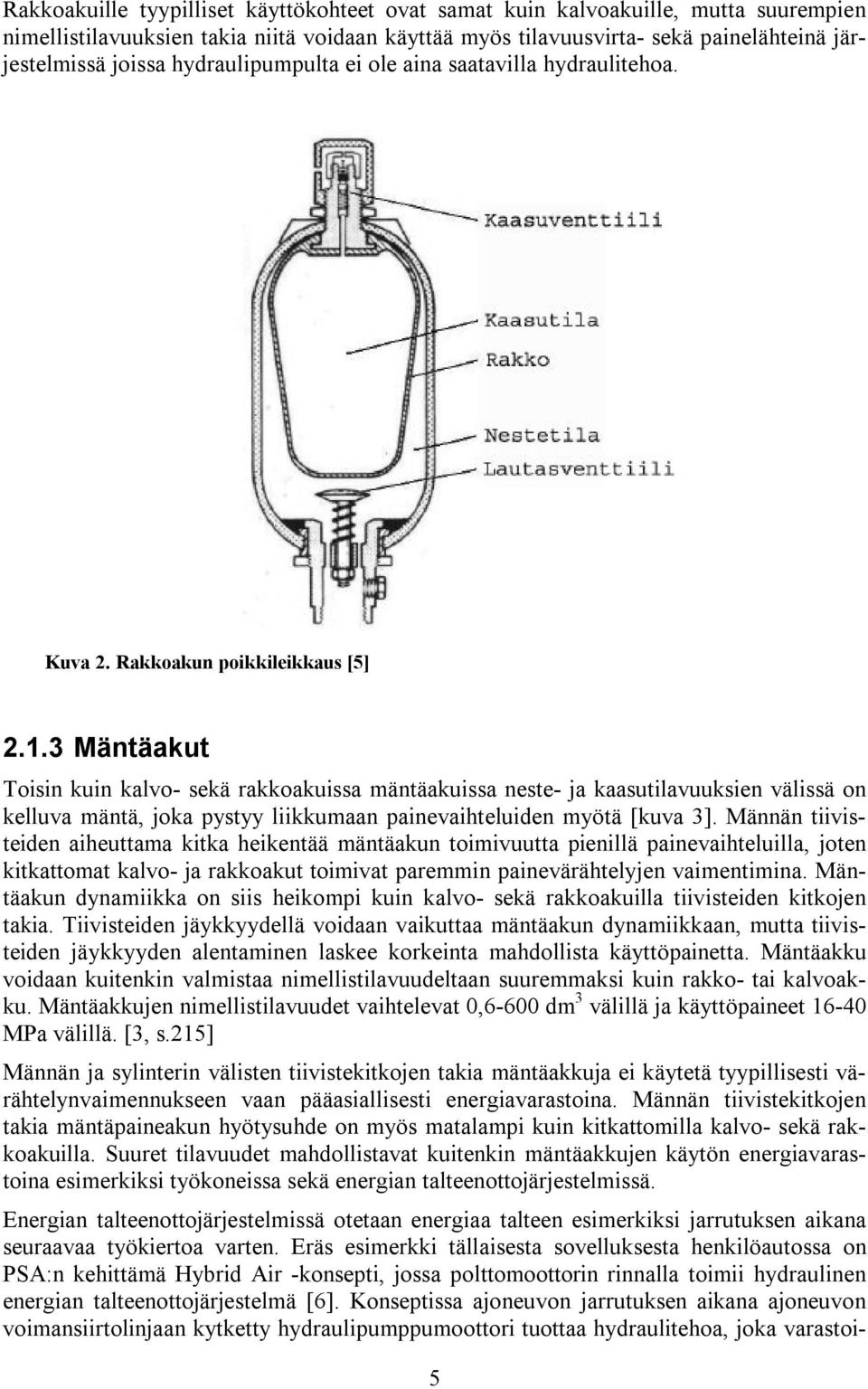 3 Mäntäakut Toisin kuin kalvo- sekä rakkoakuissa mäntäakuissa neste- ja kaasutilavuuksien välissä on kelluva mäntä, joka pystyy liikkumaan painevaihteluiden myötä [kuva 3].