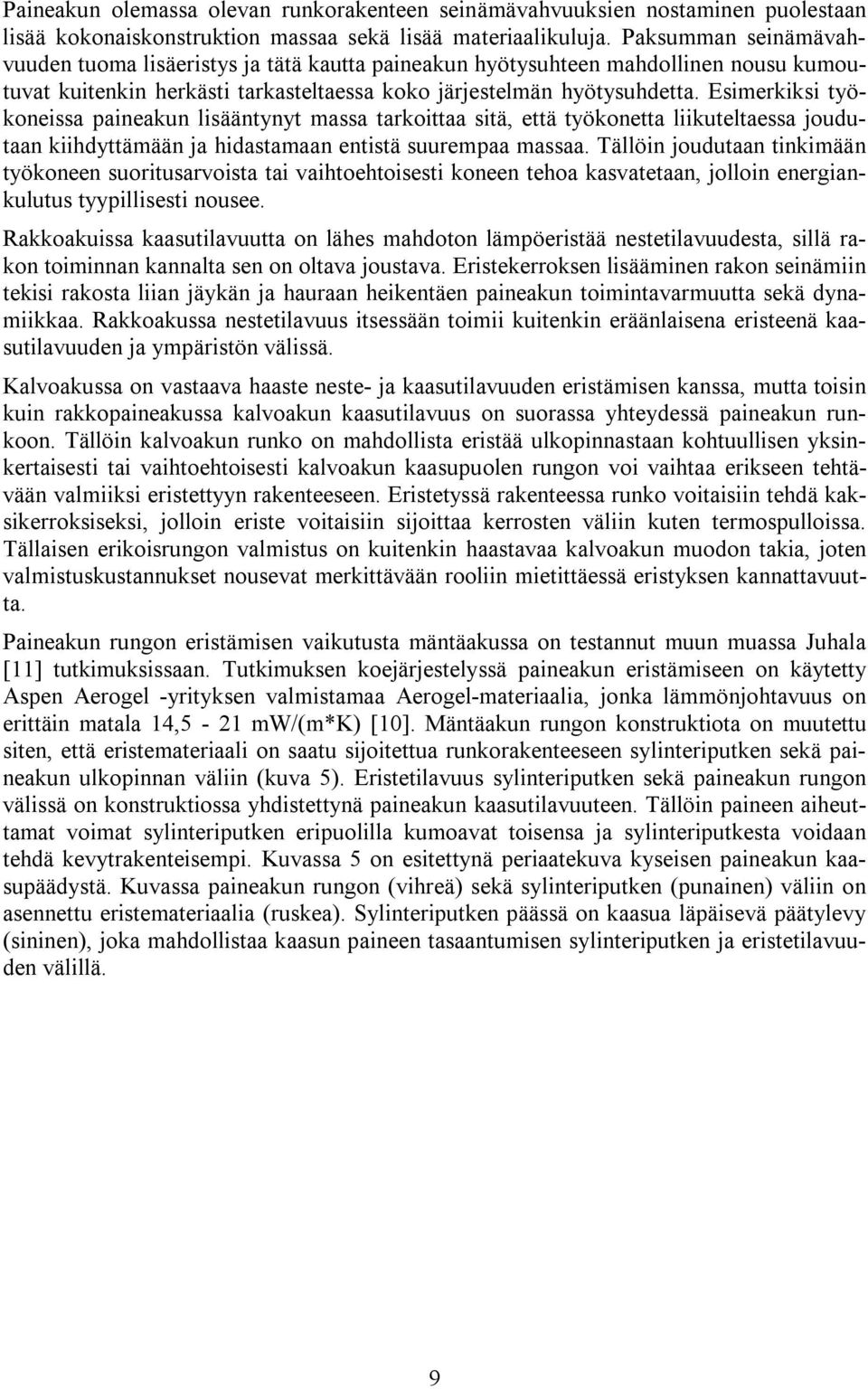 Esimerkiksi työkoneissa paineakun lisääntynyt massa tarkoittaa sitä, että työkonetta liikuteltaessa joudutaan kiihdyttämään ja hidastamaan entistä suurempaa massaa.