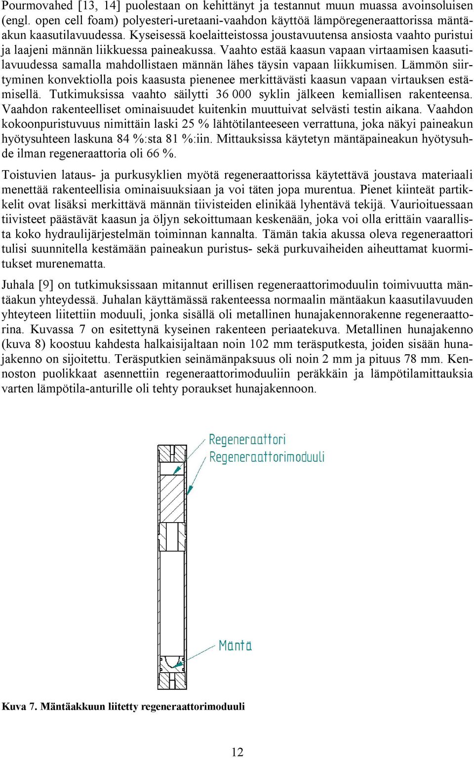 Vaahto estää kaasun vapaan virtaamisen kaasutilavuudessa samalla mahdollistaen männän lähes täysin vapaan liikkumisen.